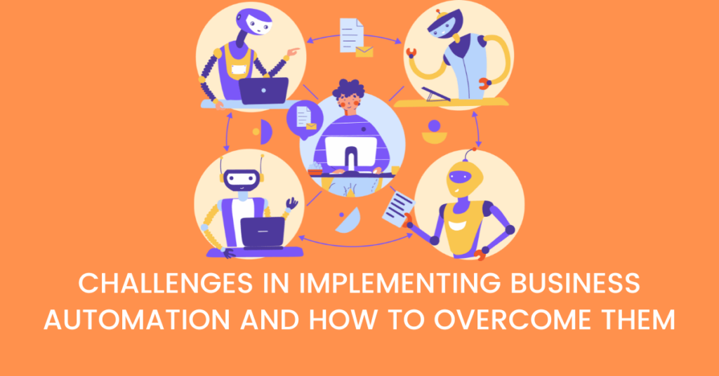 Challenges in Implementing Business Automation and How to Overcome Them