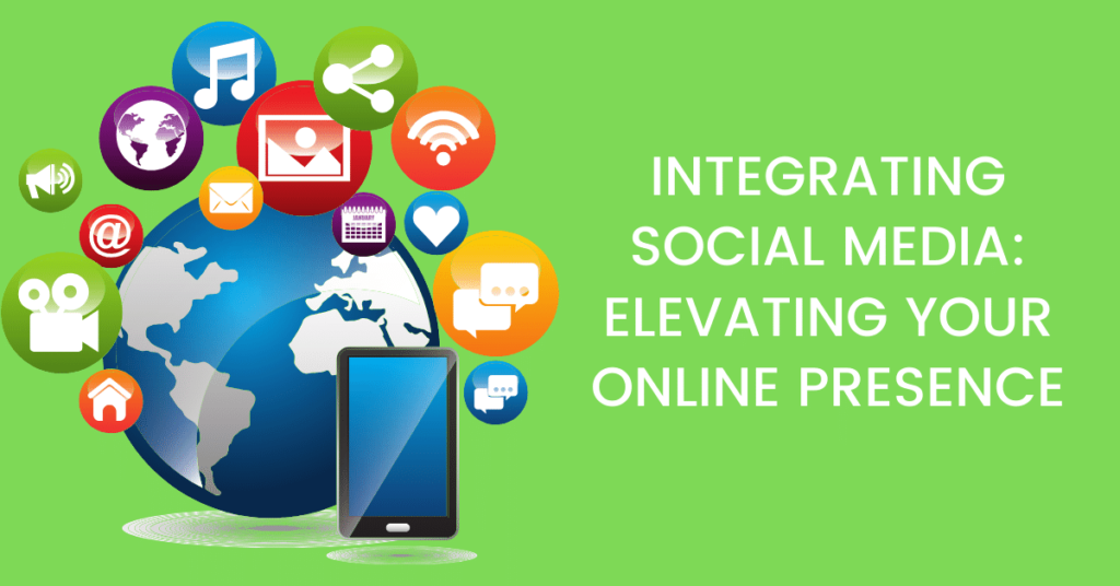 Integrating Social Media Elevating Your Online Presence